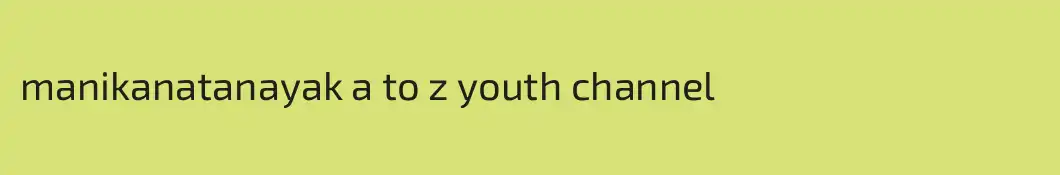 manikanatanayak a to z youth channel